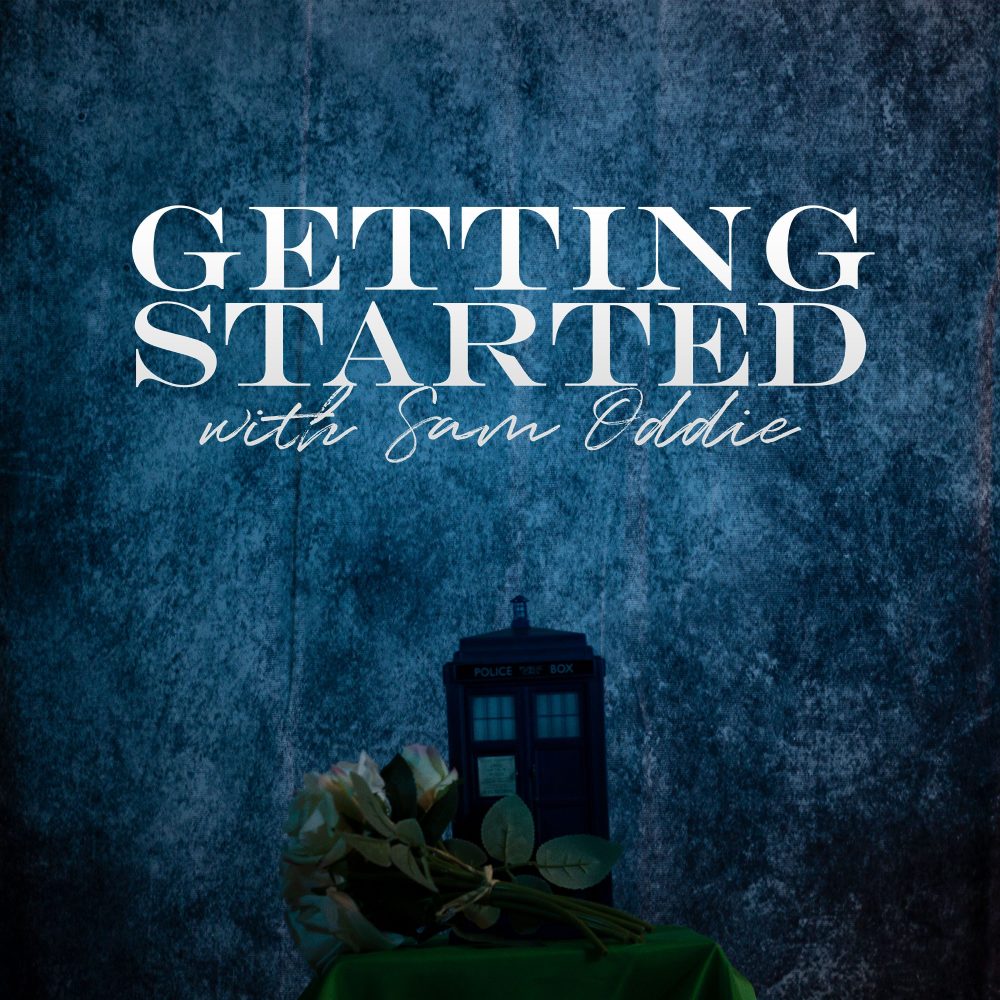 White text on a blue background that reads getting started with sam oddie. A flower and police box are arranged below.