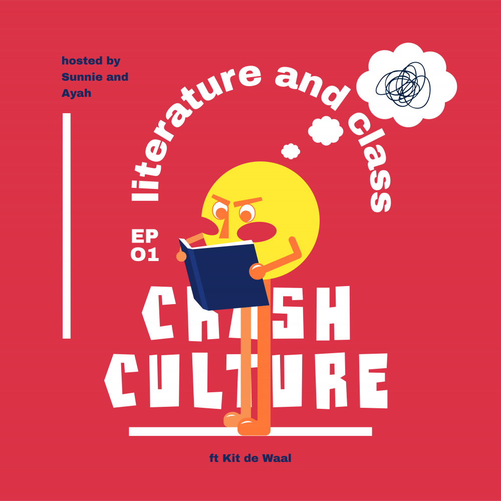 Ep 01 Literature and Class. Crash Culture. Hosted by Sunnie and Ayah ft Kit de Waal.
